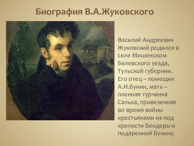 Биография В.А.Жуковского Василий Андреевич Жуковский родился в селе Мишенском Белевского уезда, Тульской