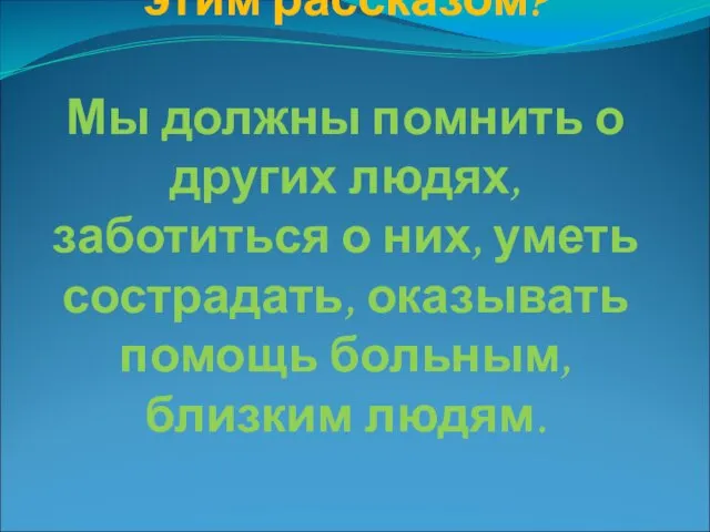 Что хотел сказать автор этим рассказом? Мы должны помнить о других людях,