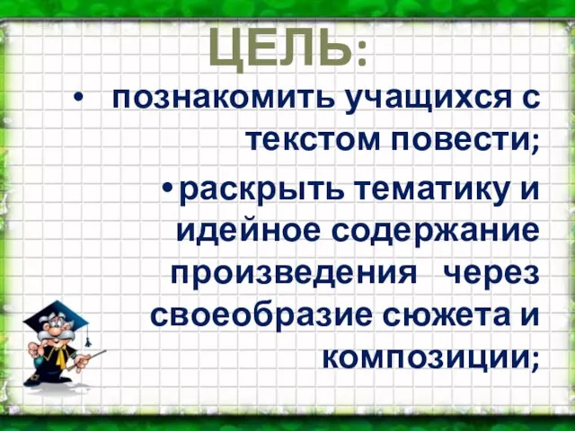 ЦЕЛЬ: познакомить учащихся с текстом повести; раскрыть тематику и идейное содержание произведения