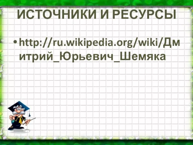 ИСТОЧНИКИ И РЕСУРСЫ http://ru.wikipedia.org/wiki/Дмитрий_Юрьевич_Шемяка