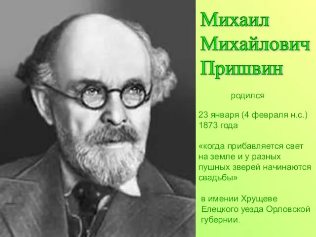 Михаил Михайлович Пришвин 23 января (4 февраля н.с.) 1873 года «когда прибавляется