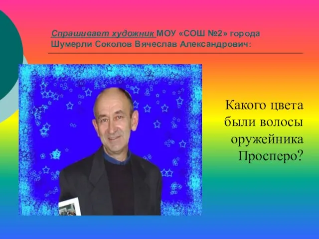 Спрашивает художник МОУ «СОШ №2» города Шумерли Соколов Вячеслав Александрович: Какого цвета были волосы оружейника Просперо?