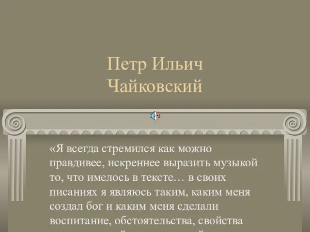 Петр Ильич Чайковский «Я всегда стремился как можно правдивее, искреннее выразить музыкой