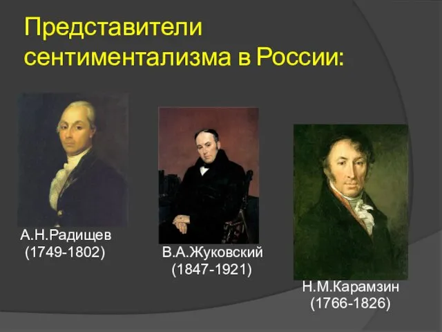 Представители сентиментализма в России: А.Н.Радищев (1749-1802) В.А.Жуковский (1847-1921) Н.М.Карамзин (1766-1826)