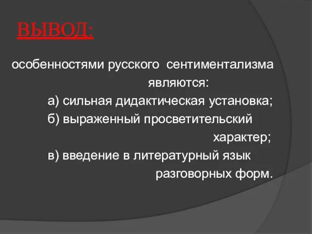 ВЫВОД: особенностями русского сентиментализма являются: а) сильная дидактическая установка; б) выраженный просветительский