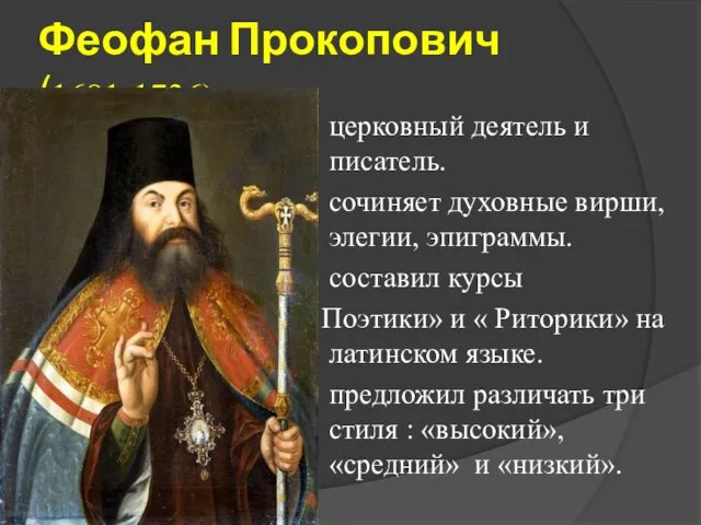 Феофан Прокопович (1681-1736) церковный деятель и писатель. сочиняет духовные вирши, элегии, эпиграммы.