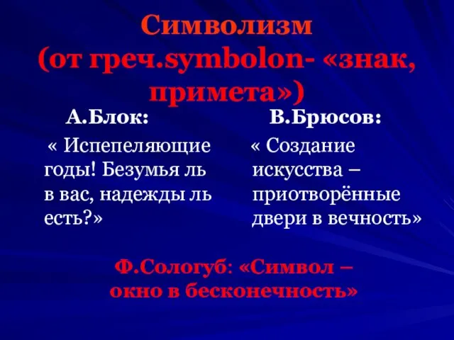 Символизм (от греч.symbolon- «знак, примета») А.Блок: « Испепеляющие годы! Безумья ль в