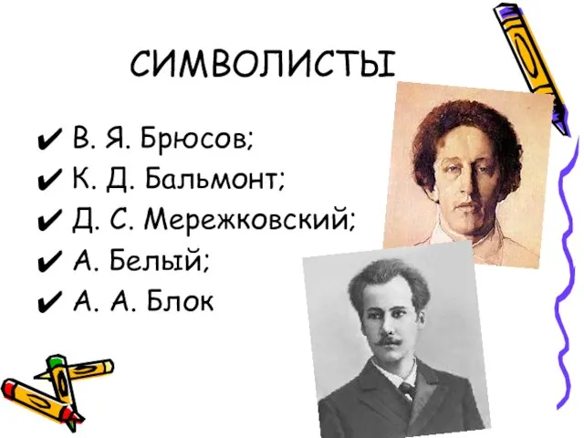 СИМВОЛИСТЫ В. Я. Брюсов; К. Д. Бальмонт; Д. С. Мережковский; А. Белый; А. А. Блок