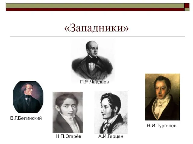 «Западники» П.Я.Чаадаев В.Г.Белинский Н.П.Огарёв А.И.Герцен Н.И.Тургенев