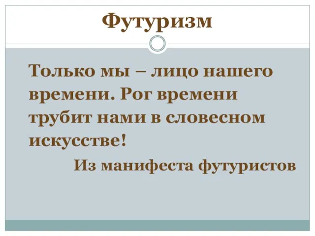 Футуризм Только мы – лицо нашего времени. Рог времени трубит нами в