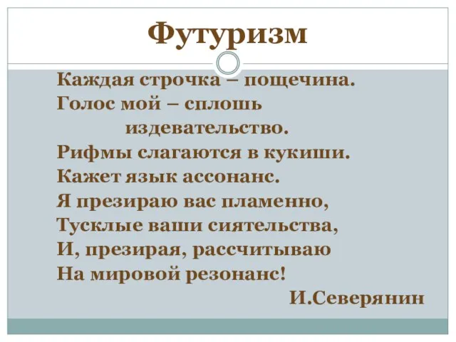 Футуризм Каждая строчка – пощечина. Голос мой – сплошь издевательство. Рифмы слагаются