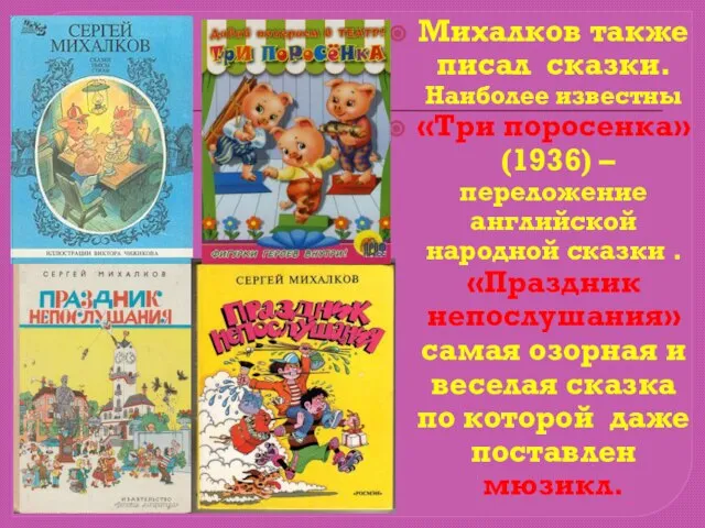 Михалков также писал сказки. Наиболее известны «Три поросенка» (1936) – переложение английской