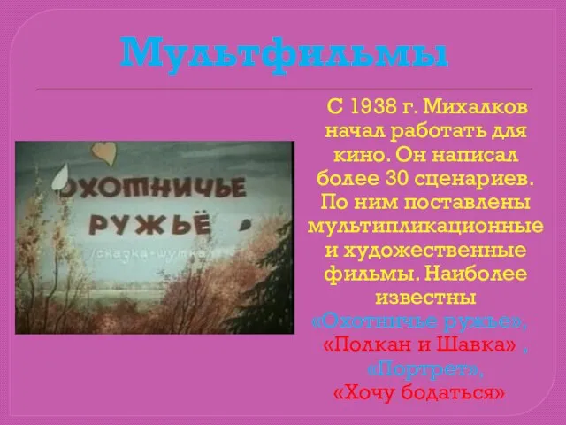 Мультфильмы С 1938 г. Михалков начал работать для кино. Он написал более