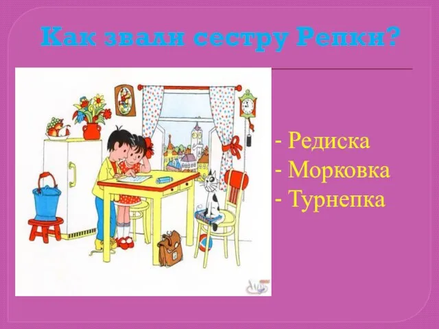 Как звали сестру Репки? Редиска Морковка Турнепка