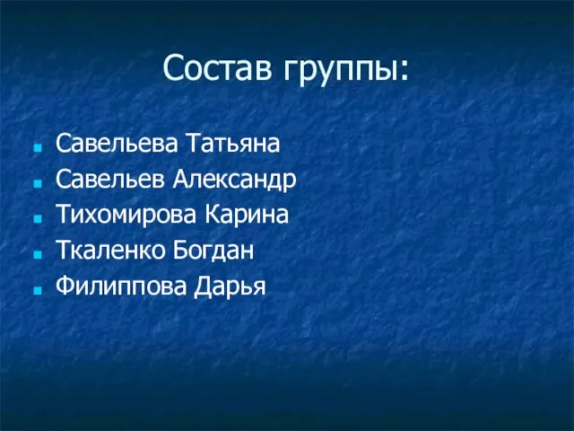 Состав группы: Савельева Татьяна Савельев Александр Тихомирова Карина Ткаленко Богдан Филиппова Дарья