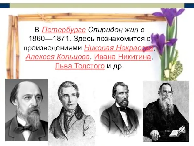 В Петербурге Спиридон жил с 1860—1871. Здесь познакомится с произведениями Николая Некрасова,