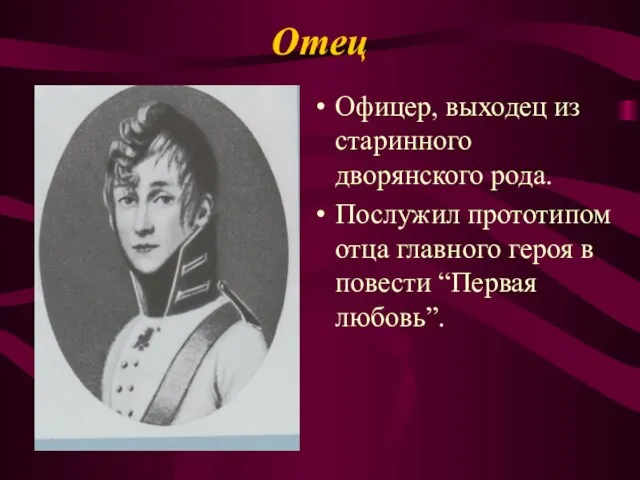 Отец Офицер, выходец из старинного дворянского рода. Послужил прототипом отца главного героя в повести “Первая любовь”.