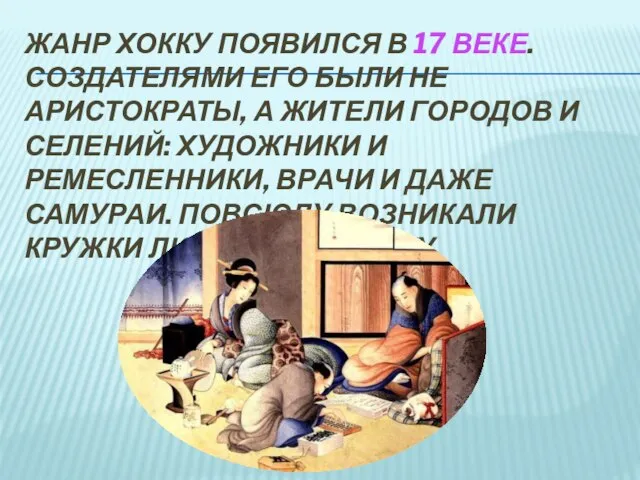 Жанр хокку появился в 17 веке. Создателями его были не аристократы, а