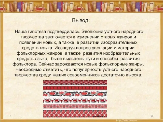 * Наша гипотеза подтвердилась. Эволюция устного народного творчества заключается в изменении старых