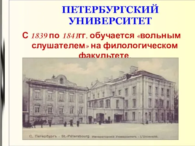 ПЕТЕРБУРГСКИЙ УНИВЕРСИТЕТ С 1839 по 1841гг. обучается «вольным слушателем» на филологическом факультете.