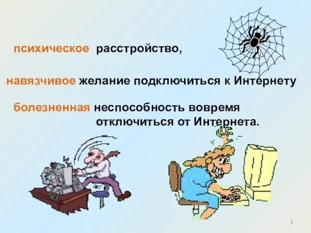 навязчивое желание подключиться к Интернету психическое расстройство, болезненная неспособность вовремя отключиться от Интернета. Интернет-зависимость - это