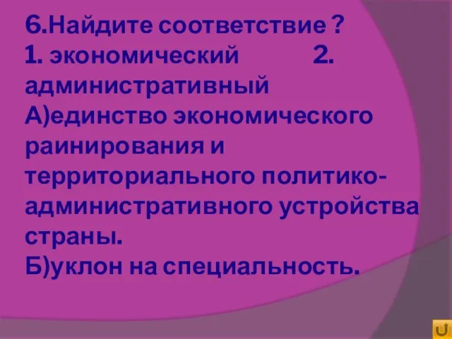 6.Найдите соответствие ? 1. экономический 2.административный А)единство экономического раинирования и территориального политико-административного