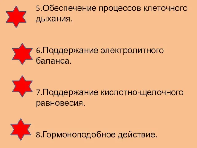 5.Обеспечение процессов клеточного дыхания. 6.Поддержание электролитного баланса. 7.Поддержание кислотно-щелочного равновесия. 8.Гормоноподобное действие.