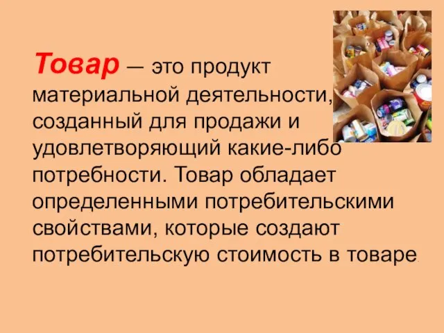 Товар — это продукт материальной деятельности, созданный для продажи и удовлетворяющий какие-либо