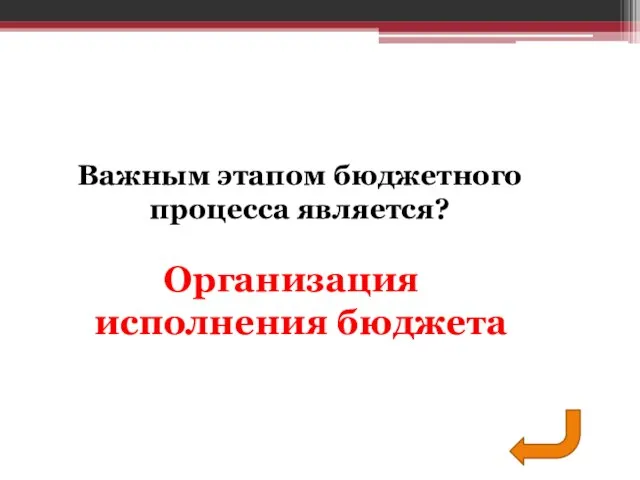 Организация исполнения бюджета Важным этапом бюджетного процесса является?