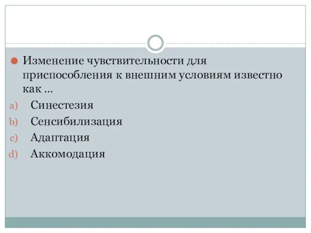 Изменение чувствительности для приспособления к внешним условиям известно как … Синестезия Сенсибилизация Адаптация Аккомодация