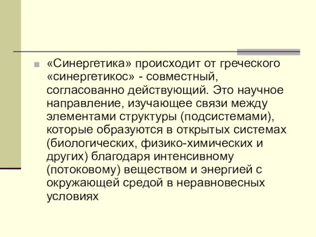 «Синергетика» происходит от греческого «синергетикос» - совместный, согласованно действующий. Это научное направление,