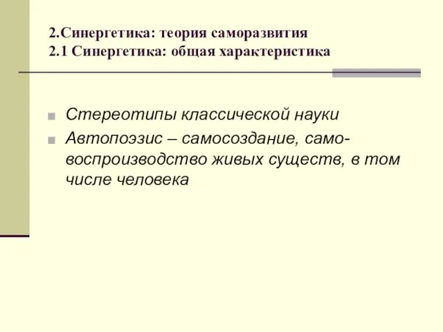 2.Синергетика: теория саморазвития 2.1 Синергетика: общая характеристика Стереотипы классической науки Автопоэзис –