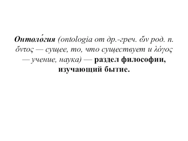 Онтоло́гия (ontologia от др.-греч. ὤν род. п. ὄντος — сущее, то, что