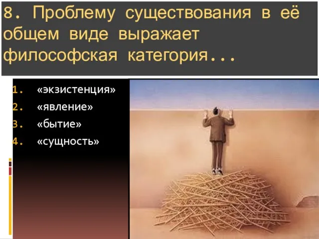 8. Проблему существования в её общем виде выражает философская категория... «экзистенция» «явление» «бытие» «сущность»