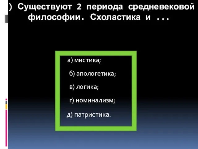 7) Существуют 2 периода средневековой философии. Схоластика и ... а) мистика; б)