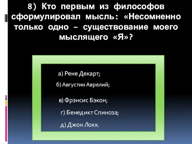 8) Кто первым из философов сформулировал мысль: «Несомненно только одно – существование