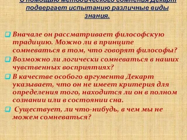 С помощью методического сомнения Декарт подвергает испытанию различные виды знания. Вначале он