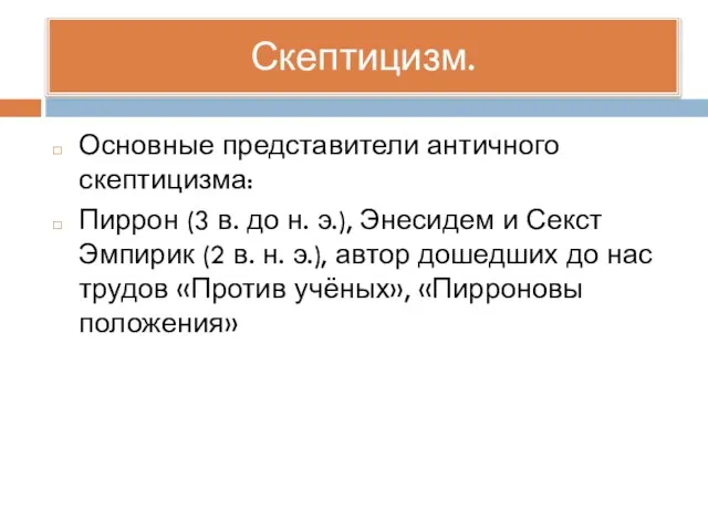 Скептицизм. Основные представители античного скептицизма: Пиррон (3 в. до н. э.), Энесидем