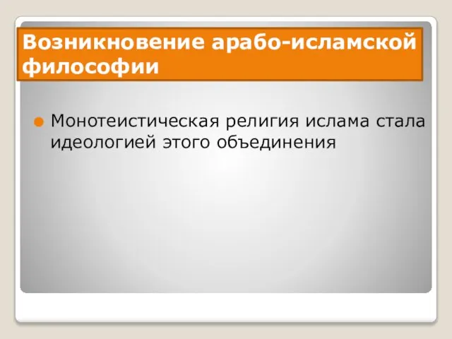 Возникновение арабо-исламской философии Монотеистическая религия ислама стала идеологией этого объединения