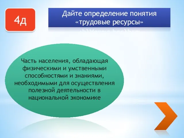 4д Дайте определение понятия «трудовые ресурсы» Часть населения, обладающая физическими и умственными