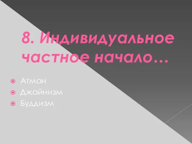 8. Индивидуальное частное начало… Атман Джайнизм Буддизм