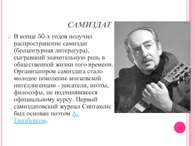 САМИЗДАТ В конце 50-х годов получил распространение самиздат (бесцензурная литература), сыгравший значительную