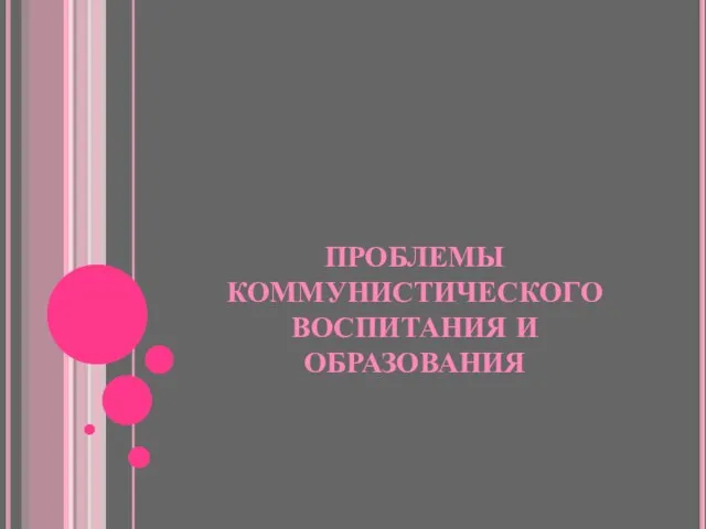 ПРОБЛЕМЫ КОММУНИСТИЧЕСКОГО ВОСПИТАНИЯ И ОБРАЗОВАНИЯ