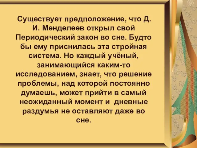 Существует предположение, что Д. И. Менделеев открыл свой Периодический закон во сне.