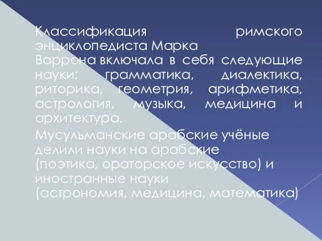 Классификация римского энциклопедиста Марка Варрона включала в себя следующие науки: грамматика, диалектика,