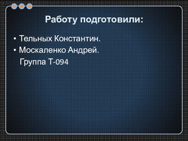 Работу подготовили: Тельных Константин. Москаленко Андрей. Группа Т-094