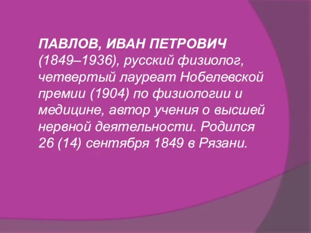 ПАВЛОВ, ИВАН ПЕТРОВИЧ (1849–1936), русский физиолог, четвертый лауреат Нобелевской премии (1904) по