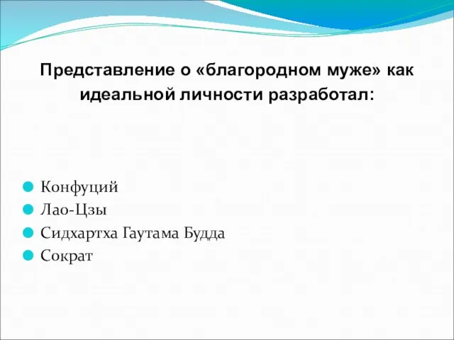 Представление о «благородном муже» как идеальной личности разработал: Конфуций Лао-Цзы Сидхартха Гаутама Будда Сократ