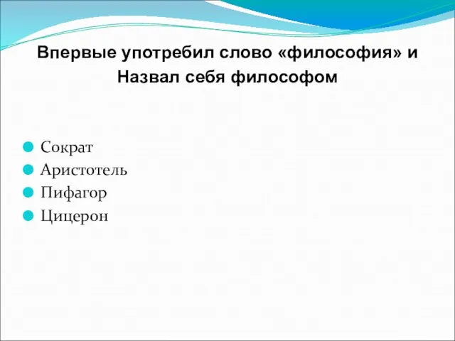 Впервые употребил слово «философия» и Назвал себя философом Сократ Аристотель Пифагор Цицерон