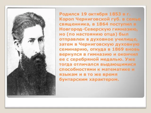 Родился 19 октября 1853 в г.Короп Черниговской губ. в семье священника, в